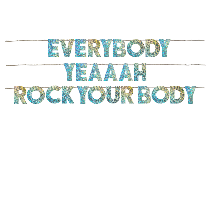 EVERYBODY YEAAAH ROCK YOUR BODY