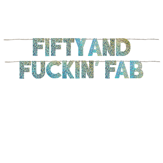 FIFTY AND FUCKIN' FAB