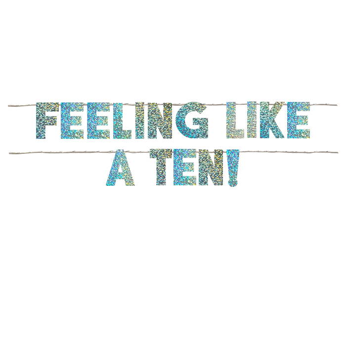FEELING LIKE A TEN!