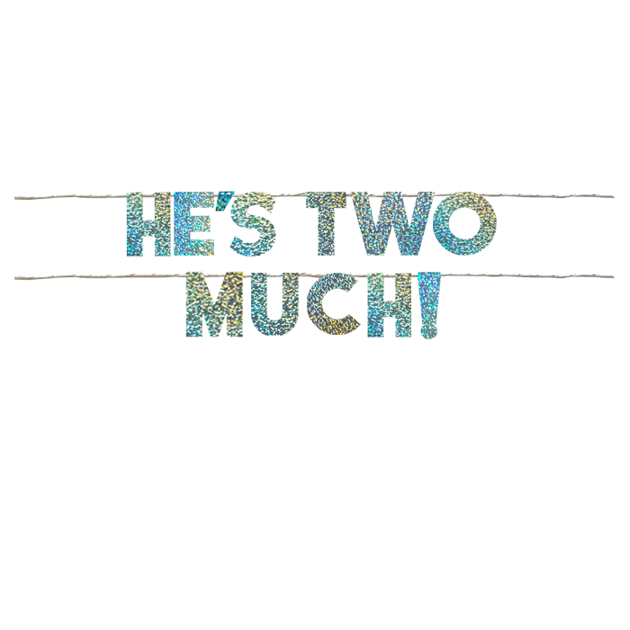 HE'S TWO MUCH!
