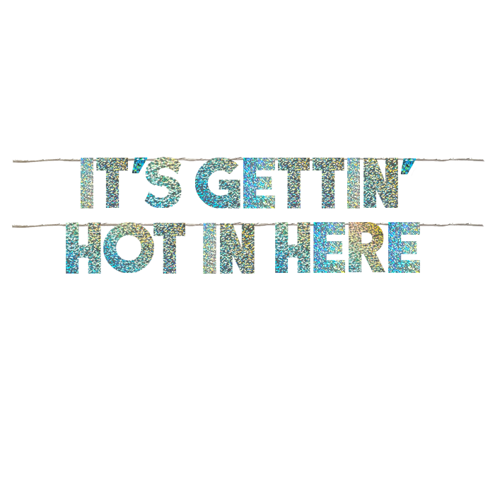 IT'S GETTIN' HOT IN HERE