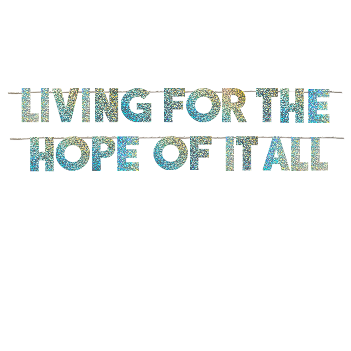 LIVING FOR THE HOPE OF IT ALL