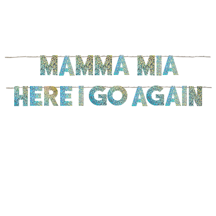 MAMMA MIA HERE I GO AGAIN