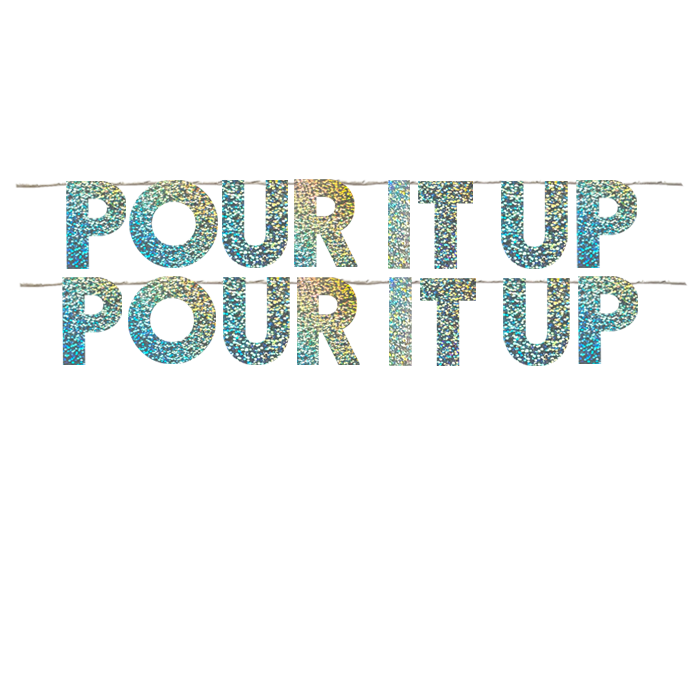 POUR IT UP POUR IT UP