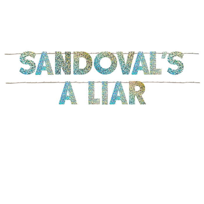 SANDOVAL'S A LIAR