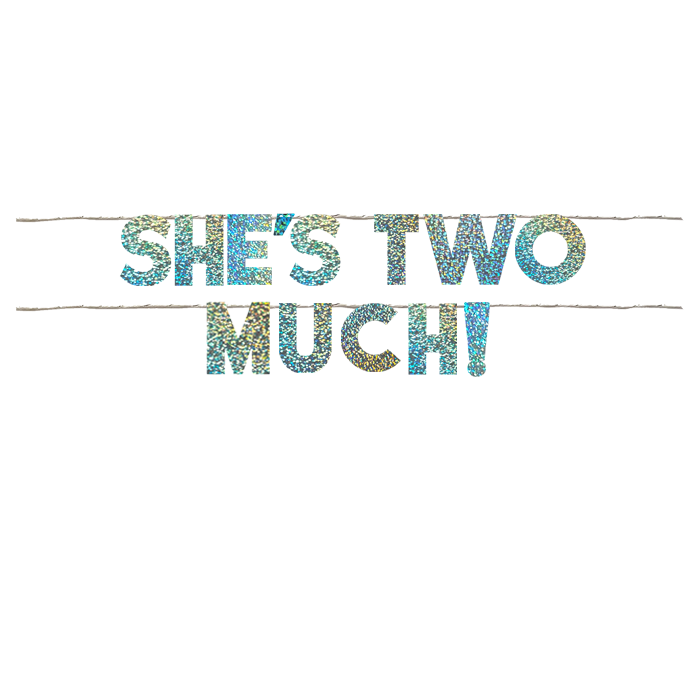 SHE'S TWO MUCH!