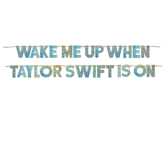 WAKE ME UP WHEN TAYLOR SWIFT IS ON