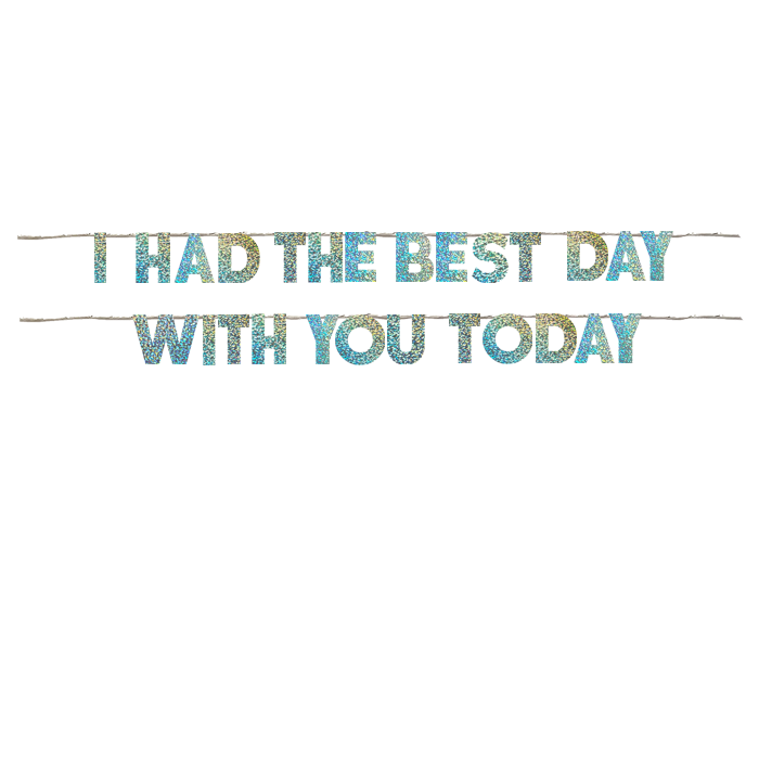 I HAD THE BEST DAY WITH YOU TODAY