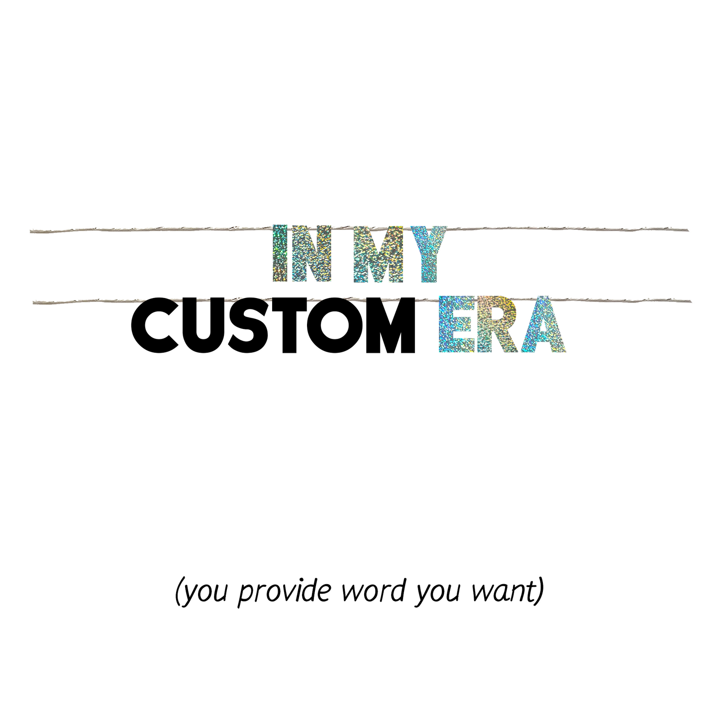 IN MY CUSTOM ERA (YOU PROVIDE WORD)