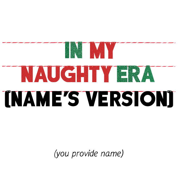 IN MY NAUGHTY ERA (NAME'S VERSION) (YOU PROVIDE NAME)