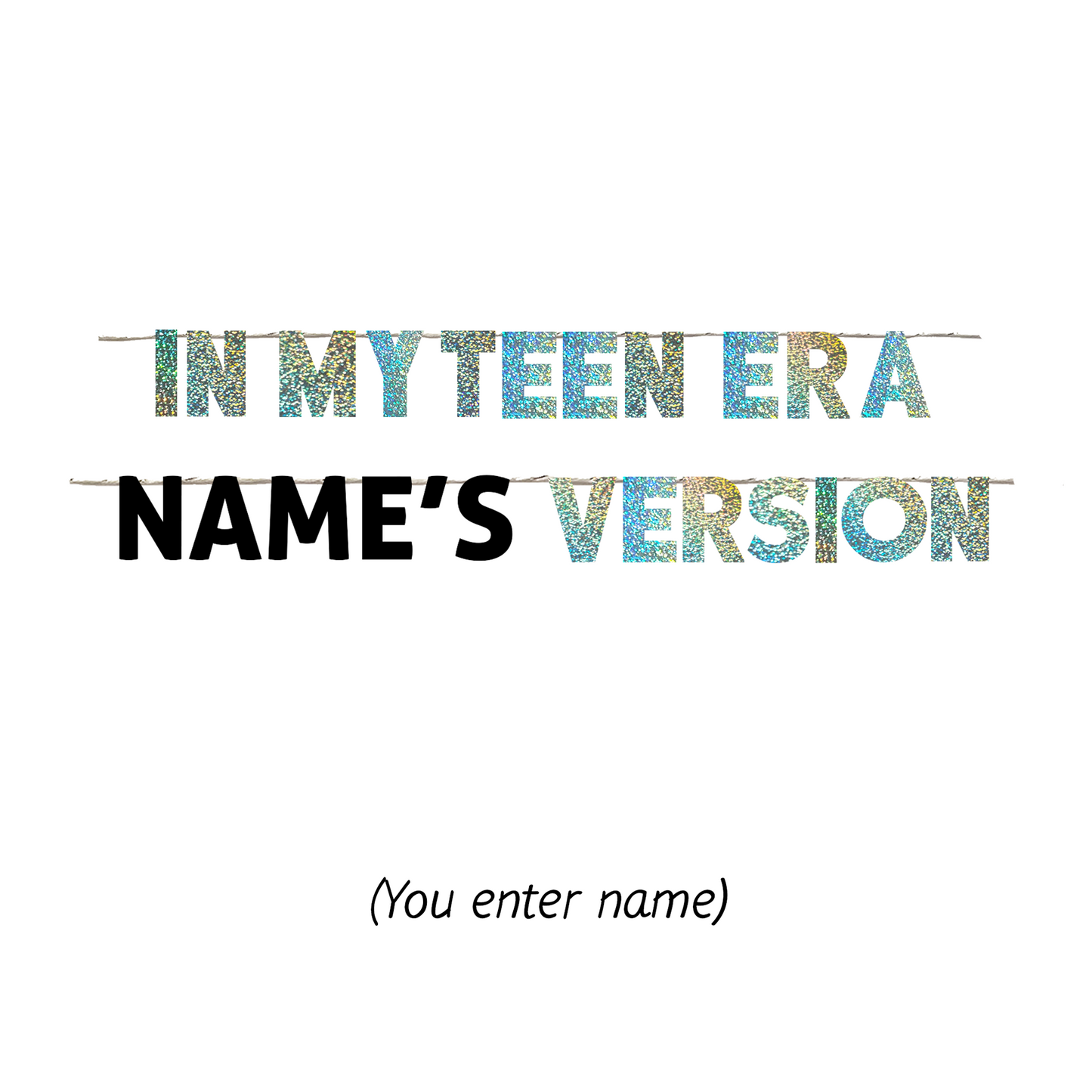 IN MY TEEN ERA NAME'S VERSION (YOU PROVIDE NAME)