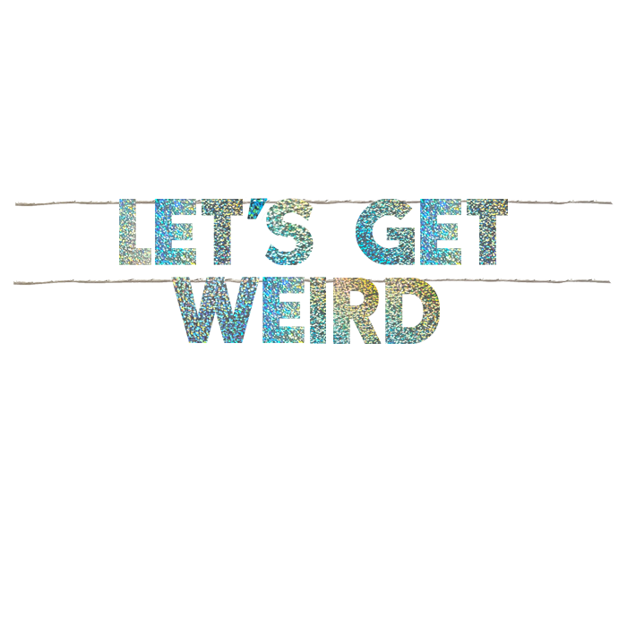 LET'S GET WEIRD