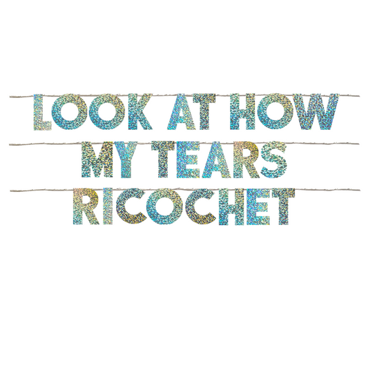 LOOK AT HOW MY TEARS RICOCHET