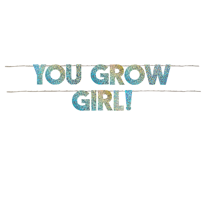 YOU GROW GIRL!