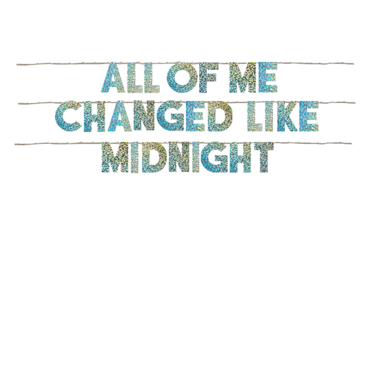 ALL OF ME CHANGED LIKE MIDNIGHT
