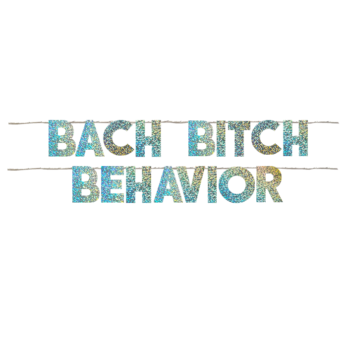 BACH BITCH BEHAVIOR