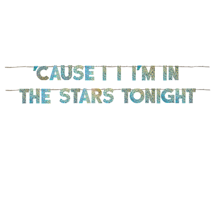 CAUSE I I I'M IN THE STARS TONIGHT