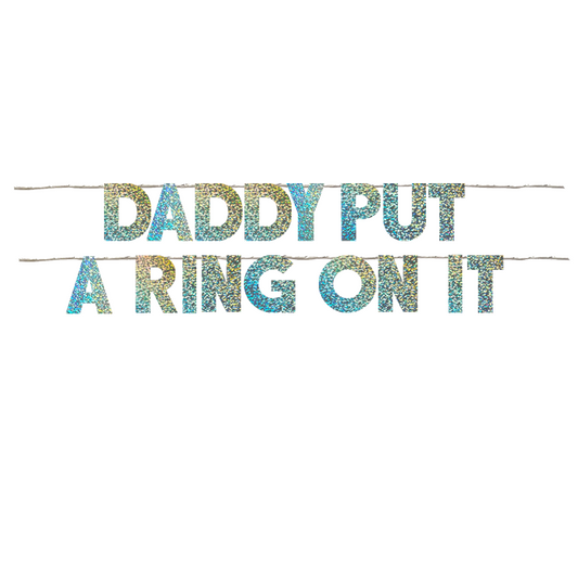 DADDY PUT A RING ON IT
