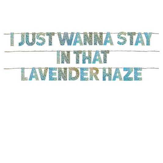 I JUST WANNA STAY IN THAT LAVENDER HAZE