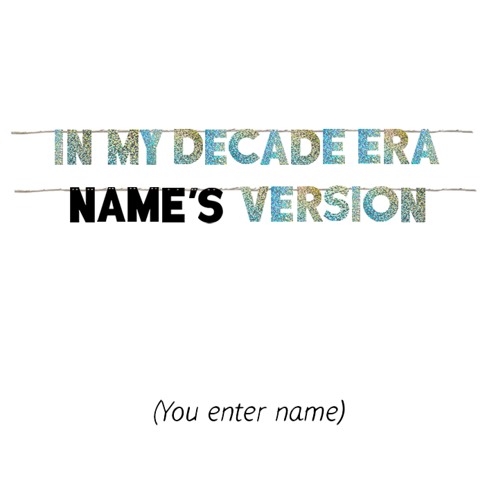IN MY DECADE ERA NAME'S VERSION (YOU PROVIDE NAME)