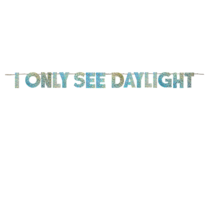 I ONLY SEE DAYLIGHT