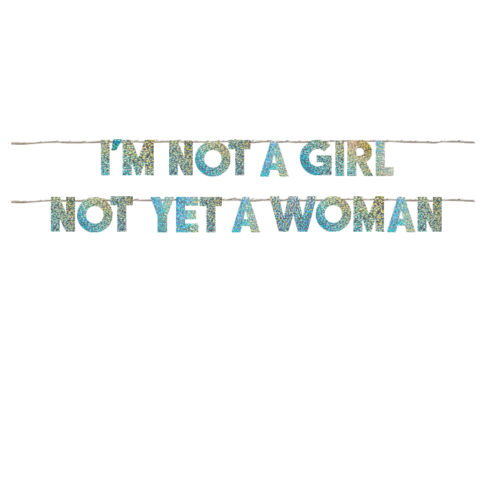 I'M NOT A GIRL NOT YET A WOMAN