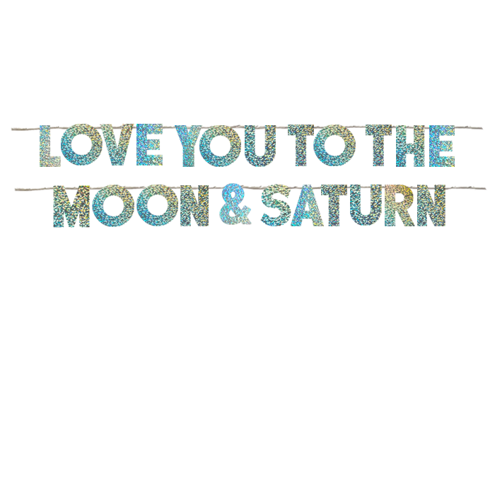 LOVE YOU TO THE MOON & SATURN