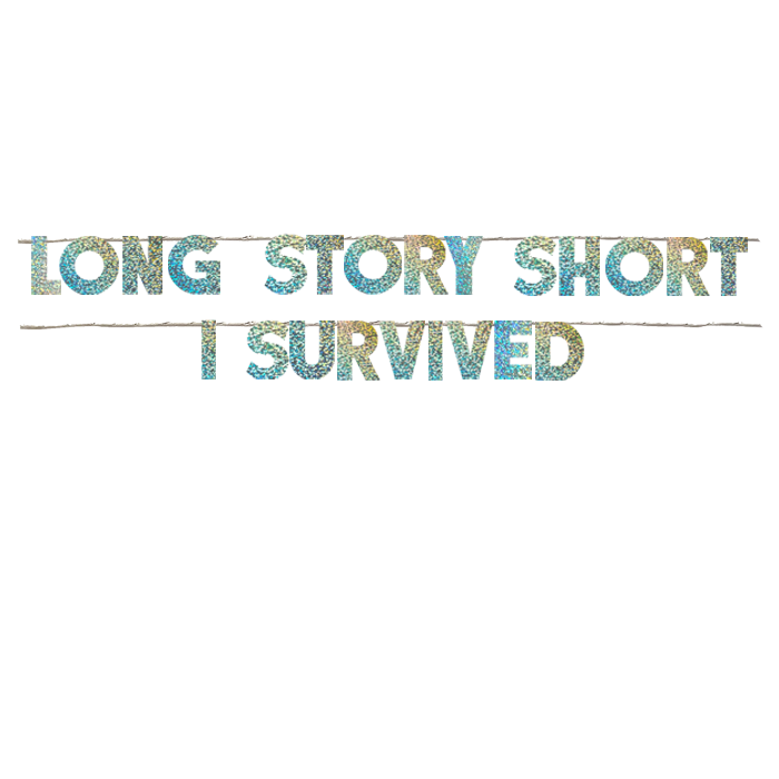 LONG STORY SHORT I SURVIVED