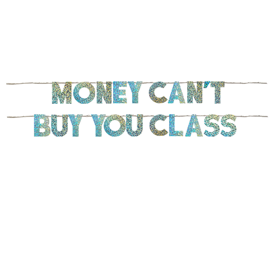 MONEY CAN'T BUY YOU CLASS