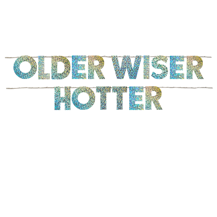 OLDER WISER HOTTER