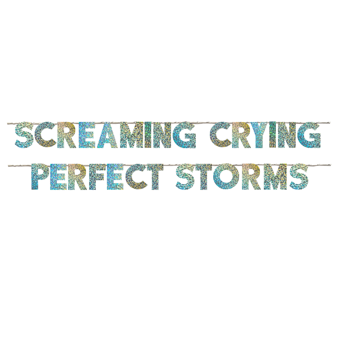 SCREAMING CRYING PERFECT STORMS