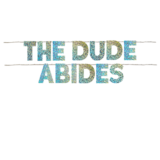 THE DUDE ABIDES