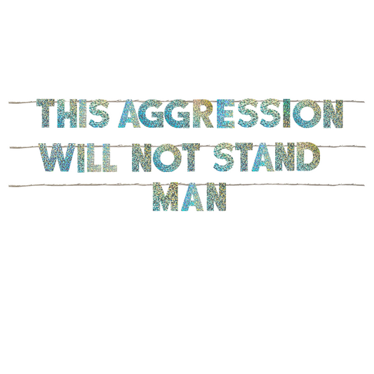 THIS AGGRESSION WILL NOT STAND MAN