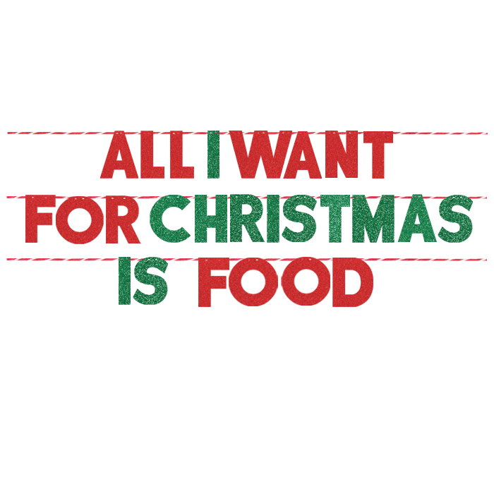 ALL I WANT FOR CHRISTMAS IS FOOD
