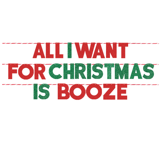 ALL I WANT FOR CHRISTMAS IS BOOZE