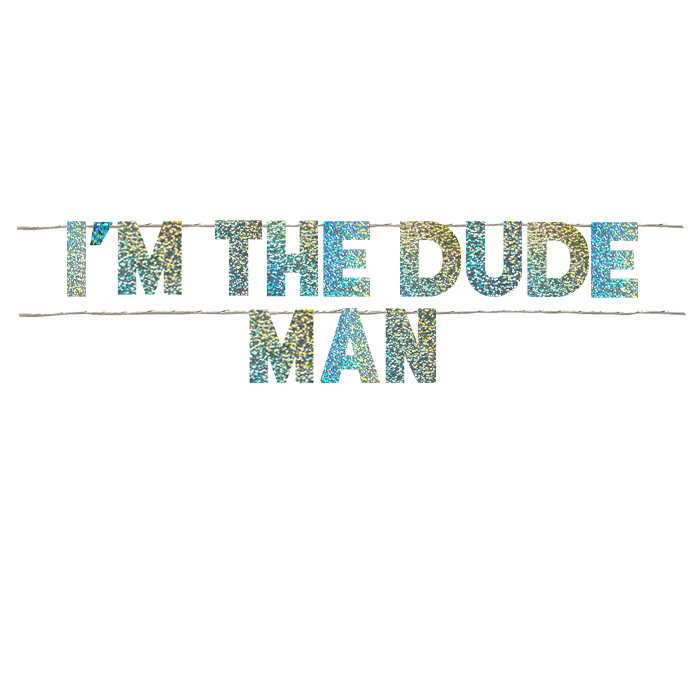 I'M THE DUDE MAN