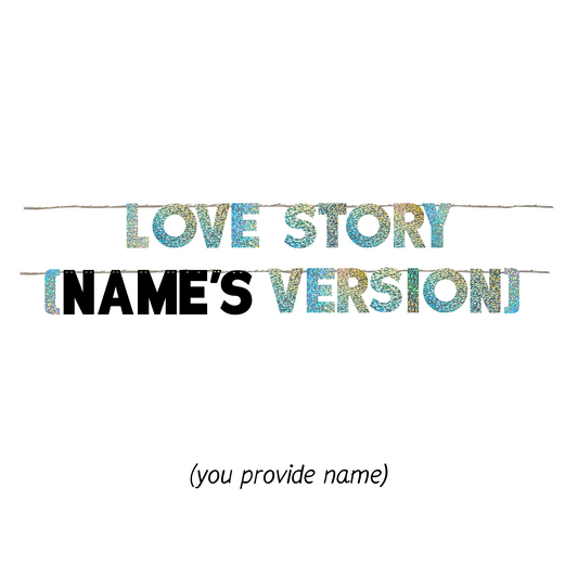 LOVE STORY (NAME'S VERSION) (YOU PROVIDE NAME)