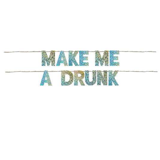 MAKE ME A DRUNK