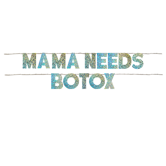 MAMA NEEDS BOTOX