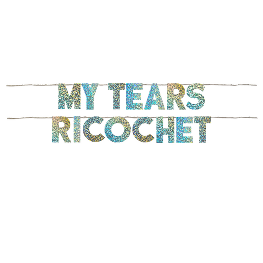 MY TEARS RICOCHET