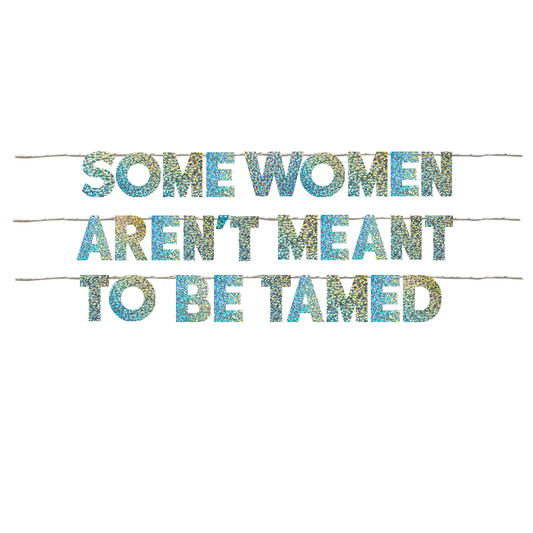 SOME WOMEN AREN'T MEANT TO BE TAMED