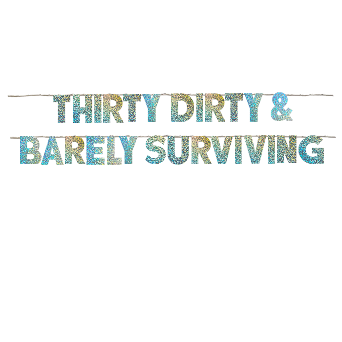 THIRTY DIRTY & BARELY SURVIVING