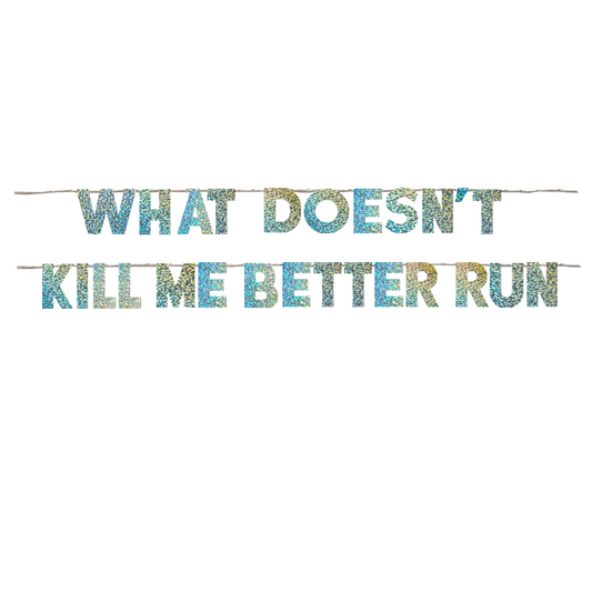 WHAT DOESN'T KILL ME BETTER RUN