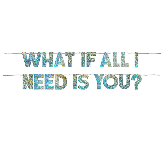 WHAT IF ALL I NEED IS YOU