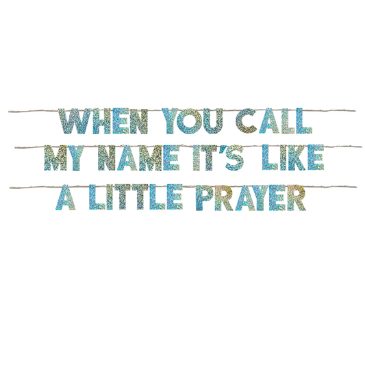 WHEN YOU CALL MY NAME IT'S LIKE A LITTLE PRAYER