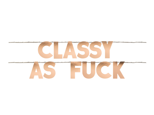 CLASSY AS FUCK